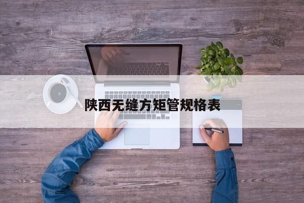 陜西無縫方矩管規(guī)格表