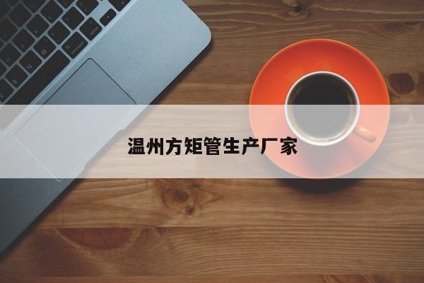 溫州方矩管生產(chǎn)廠家