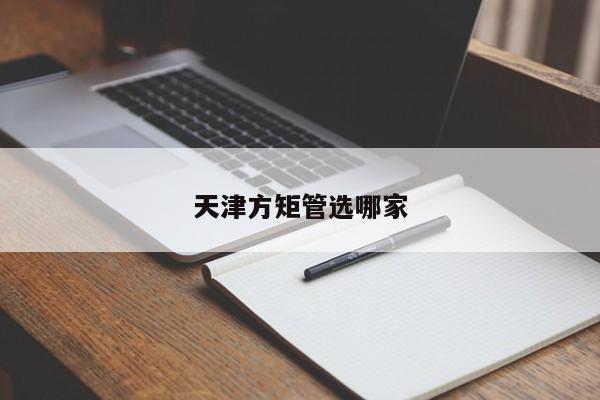 天津方矩管選哪家